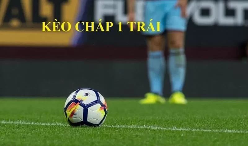 Kèo chấp 1 trái là tỷ lệ kèo phổ biến trên bảng kèo nhà cái